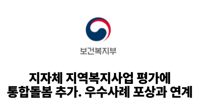 2026 보건복지부: 지자체 지역복지사업 평가에 통합돌봄 추가. 우수사례 포상과 연계