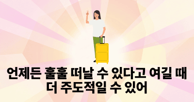 언제든 훌훌 떠날 수 있다고 여길 때 더 주도적일 수 있어