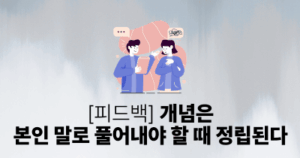 [피드백] 개념은 본인 말로 풀어내야 할 때 정립된다
