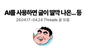 AI를 사용하면 글이 딸깍 나온... 등 : 04.17 ~ 04.24