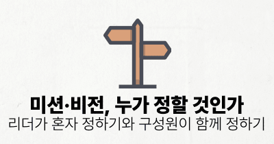 미션·비전, 누가 정할 것인가: 리더가 혼자 정하기와 구성원이 함께 정하기