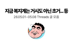 지금 복지계는 거시도 아닌 초거... 등 : 05.01 ~ 05.08