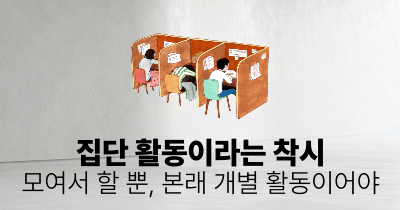 집단 활동이라는 착시: 모여서 할 뿐, 본래 개별 활동이어야