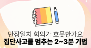 만장일치 회의가 흐뭇한가요: 집단사고를 멈추는 2~3분 기법