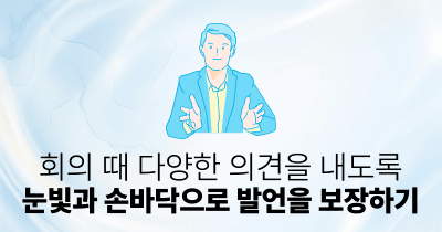 회의 때 다양한 의견을 내도록: 눈빛과 손바닥으로 발언을 보장하기