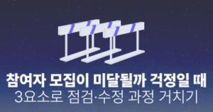 참여자 모집이 미달될까 걱정일 때: 3요소로 점검·수정 과정 거치기