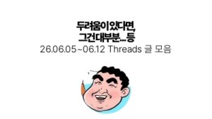 두려움이 있다면, 
그건 대부분... 등 : 06.05 ~ 06.12