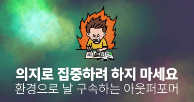 의지로 집중하려 하지 마세요: 환경으로 날 구속하는 아웃퍼포머