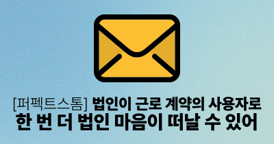 [퍼펙트스톰] 법인이 근로 계약의 사용자로: 한 번 더 법인 마음이 떠날 수 있어