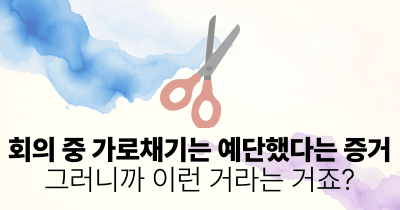 회의 중 가로채기는 예단했다는 증거: 그러니까 이런 거라는 거죠?