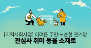 [지역사회사업] 어려운 주민·느슨한 관계망: 관심사 취미 등을 소재로