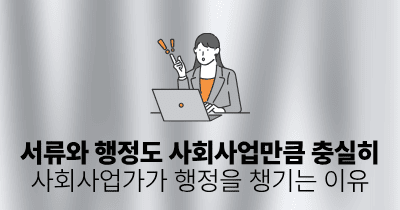 행정과 서류도 사회사업만큼 충실히: 사회사업가가 행정을 챙기는 이유