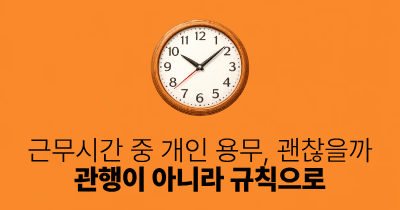 근무시간 중 개인 용무, 괜찮을까: 관행이 아니라 규칙으로